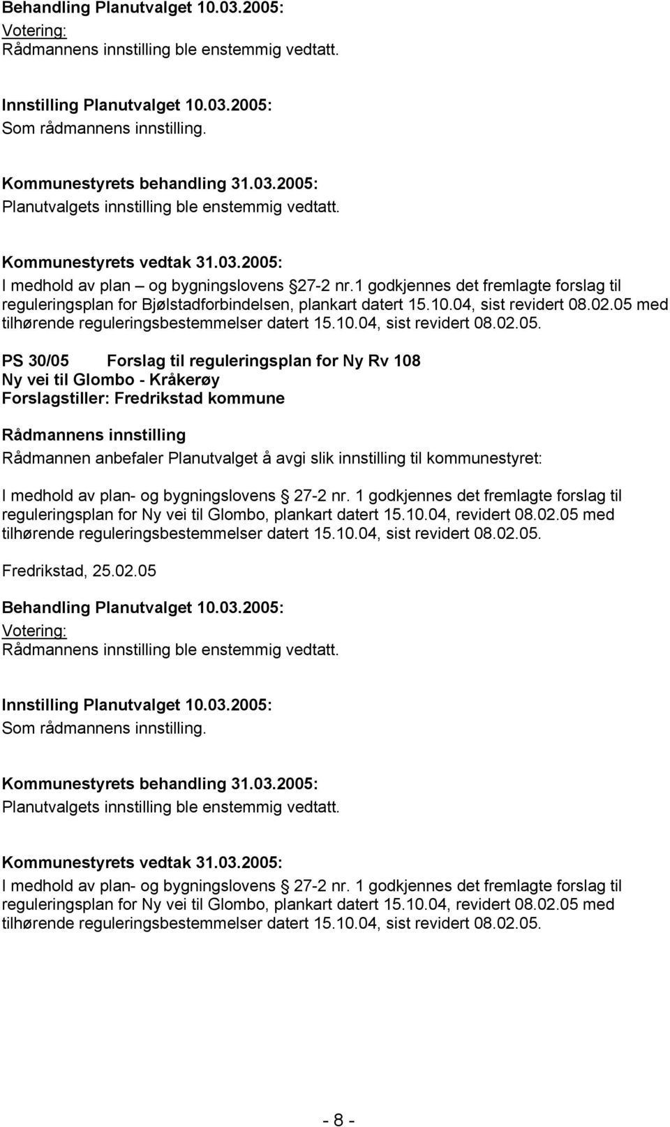 05 med tilhørende reguleringsbestemmelser datert 15.10.04, sist revidert 08.02.05. PS 30/05 Forslag til reguleringsplan for Ny Rv 108 Ny vei til Glombo - Kråkerøy Forslagstiller: Fredrikstad kommune