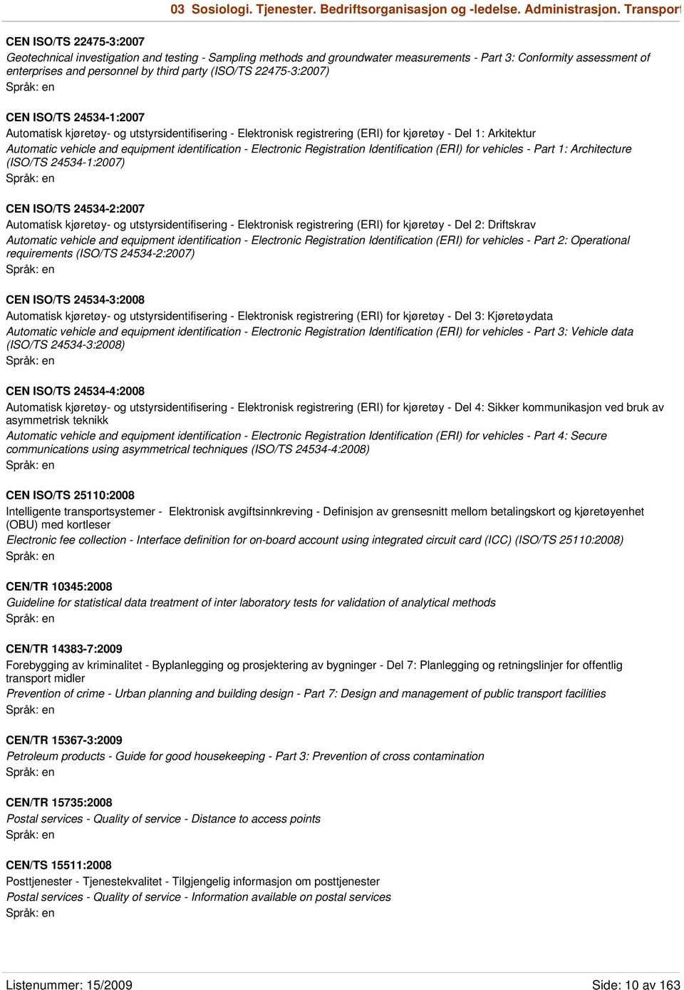 (ISO/TS 22475-3:2007) CEN ISO/TS 24534-1:2007 Automatisk kjøretøy- og utstyrsidentifisering - Elektronisk registrering (ERI) for kjøretøy - Del 1: Arkitektur Automatic vehicle and equipment