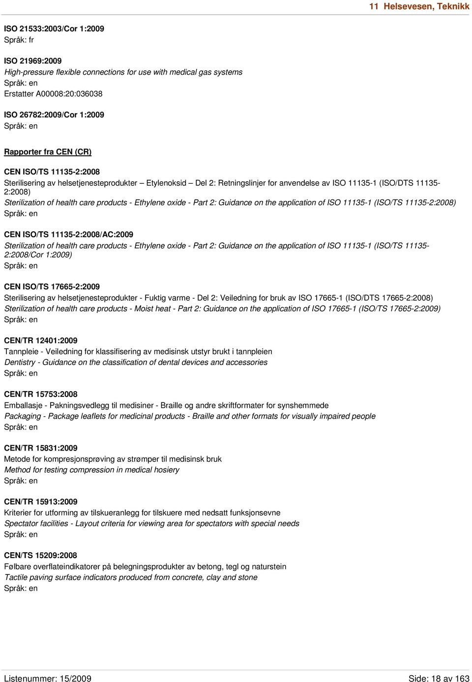 care products - Ethylene oxide - Part 2: Guidance on the application of ISO 11135-1 (ISO/TS 11135-2:2008) CEN ISO/TS 11135-2:2008/AC:2009 Sterilization of health care products - Ethylene oxide - Part