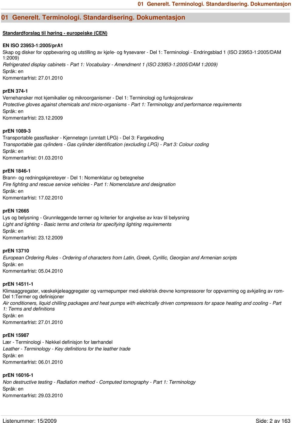 Endringsblad 1 (ISO 23953-1:2005/DAM 1:2009) Refrigerated display cabinets - Part 1: Vocabulary - Amendment 1 (ISO 23953-1:2005/DAM 1:2009) Kommentarfrist: 27.01.