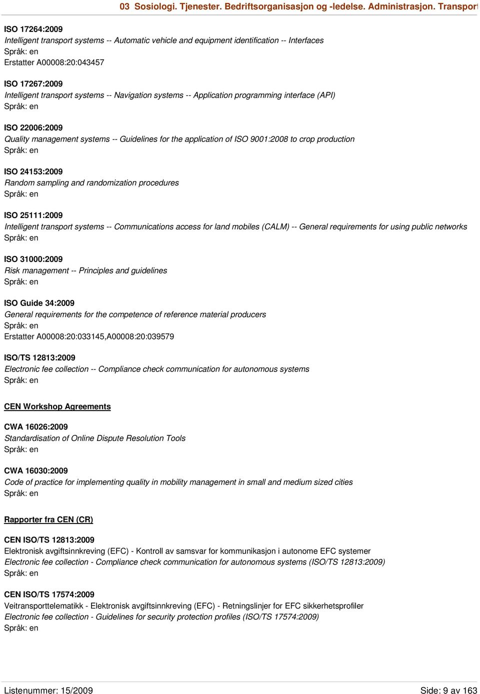 Navigation systems -- Application programming interface (API) ISO 22006:2009 Quality management systems -- Guidelines for the application of ISO 9001:2008 to crop production ISO 24153:2009 Random