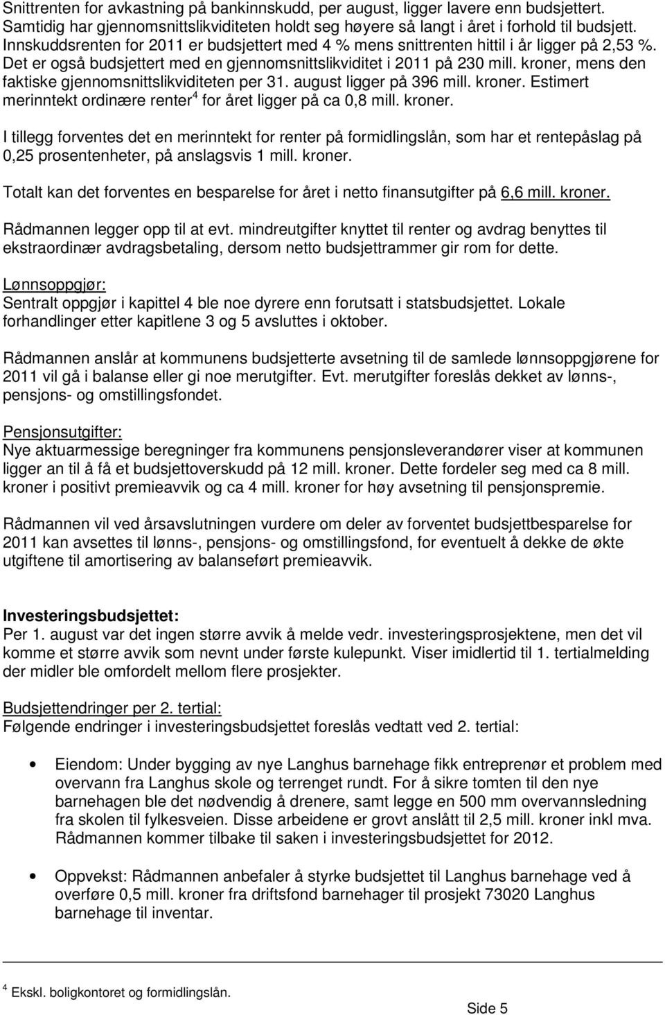 kroner, mens den faktiske gjennomsnittslikviditeten per 31. august ligger på 396 mill. kroner.