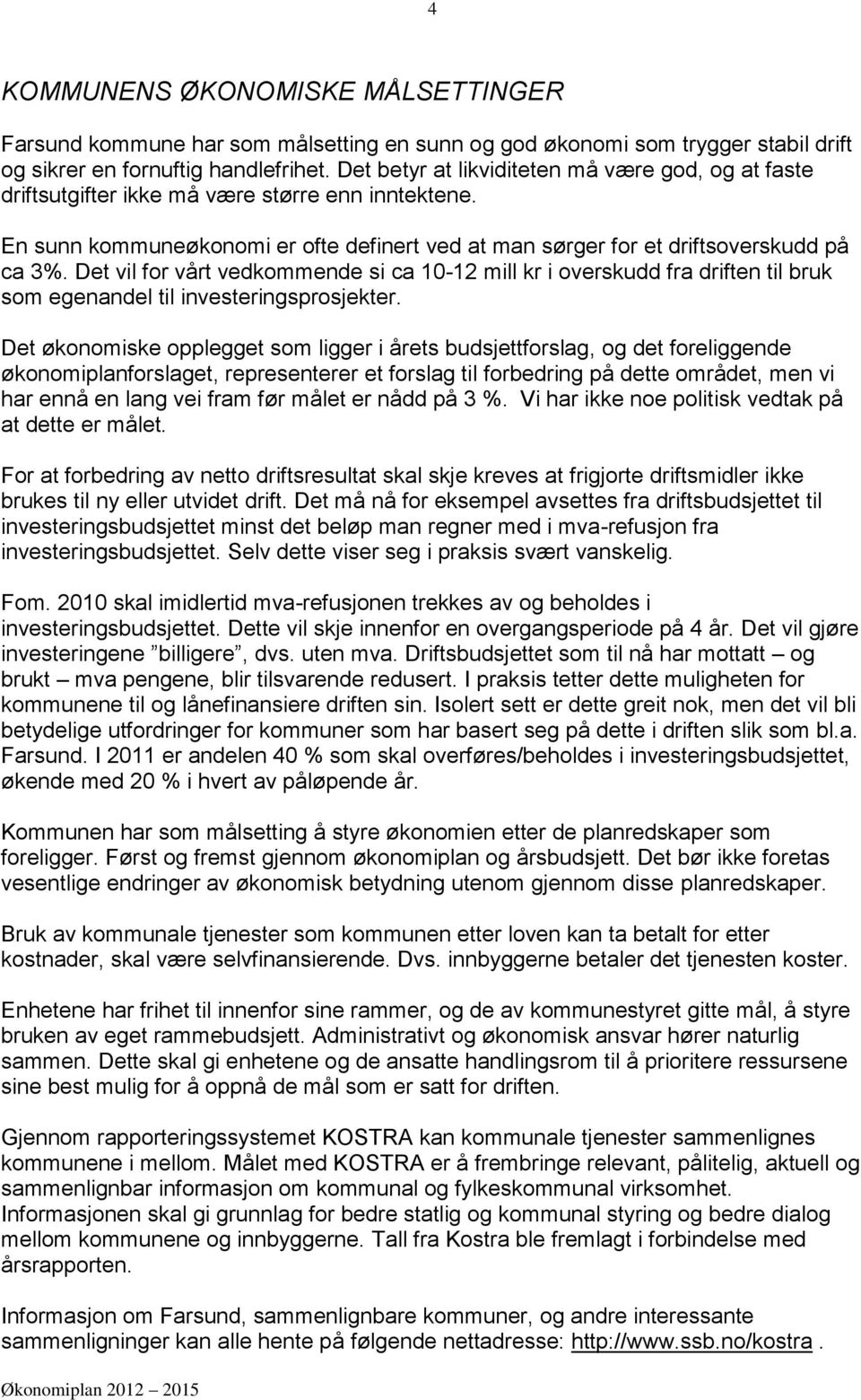 Det vil for vårt vedkommende si ca 10-12 mill kr i overskudd fra driften til bruk som egenandel til investeringsprosjekter.