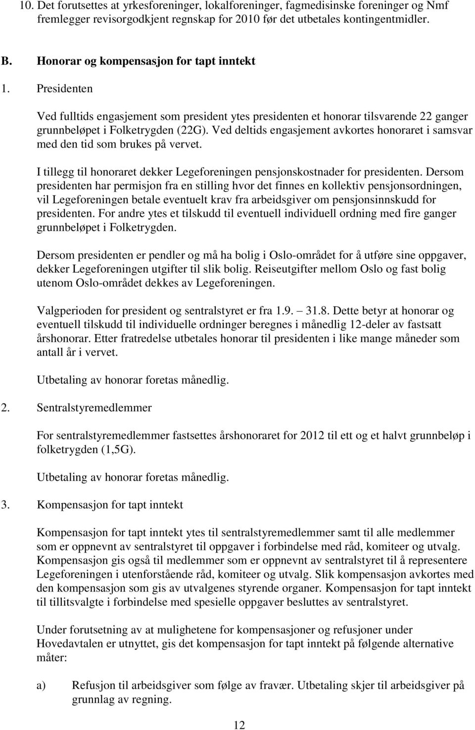 Ved deltids engasjement avkortes honoraret i samsvar med den tid som brukes på vervet. I tillegg til honoraret dekker Legeforeningen pensjonskostnader for presidenten.