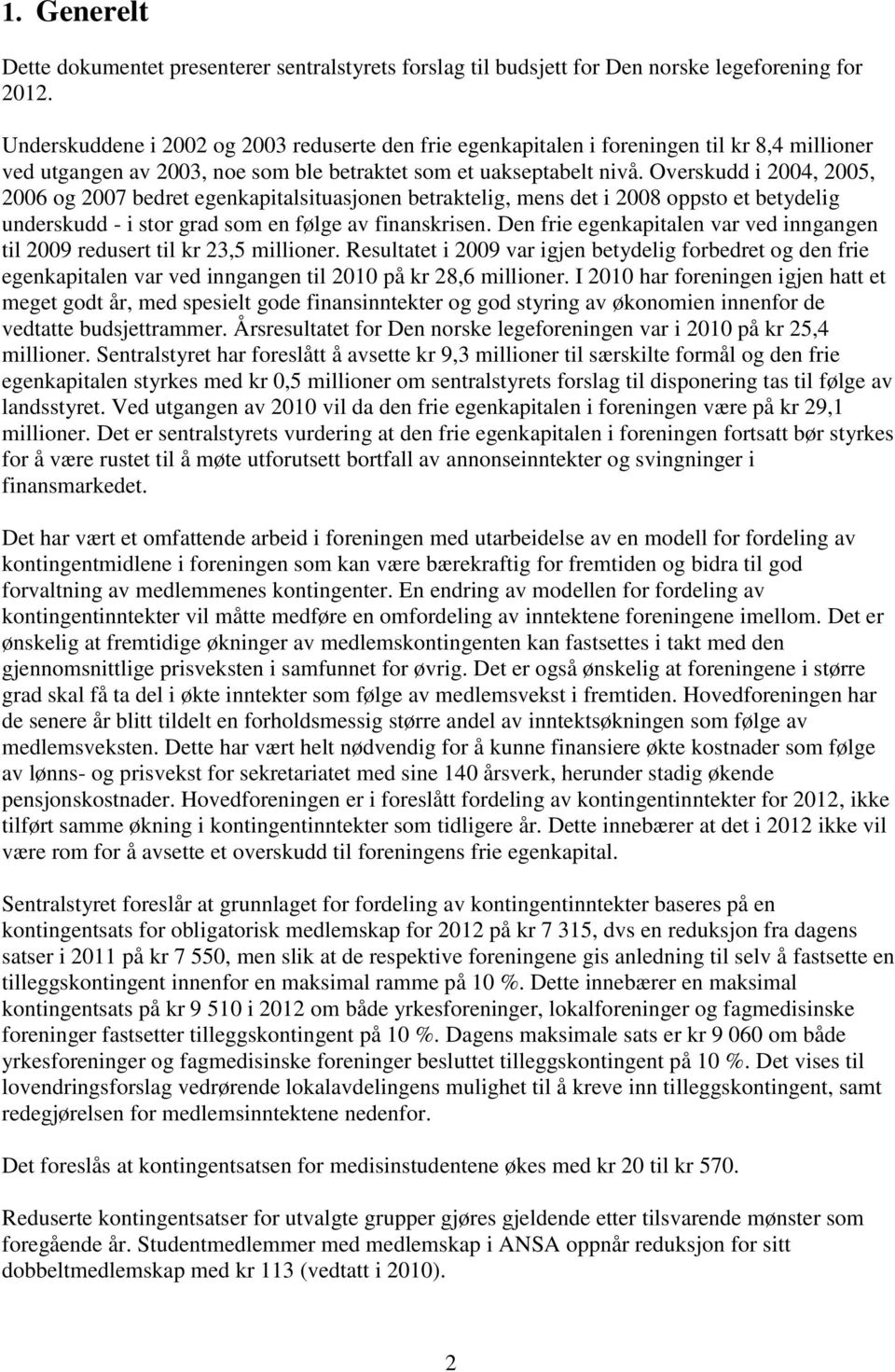 Overskudd i 2004, 2005, 2006 og 2007 bedret egenkapitalsituasjonen betraktelig, mens det i 2008 oppsto et betydelig underskudd - i stor grad som en følge av finanskrisen.