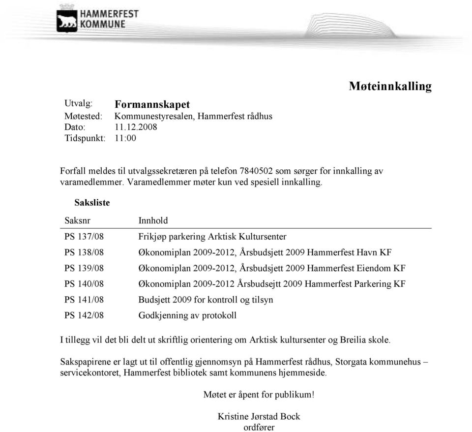 Saksliste Saksnr PS 137/08 PS 138/08 PS 139/08 PS 140/08 PS 141/08 PS 142/08 Innhold Frikjøp parkering Arktisk Kultursenter Økonomiplan 2009-2012, Årsbudsjett 2009 Hammerfest Havn KF Økonomiplan