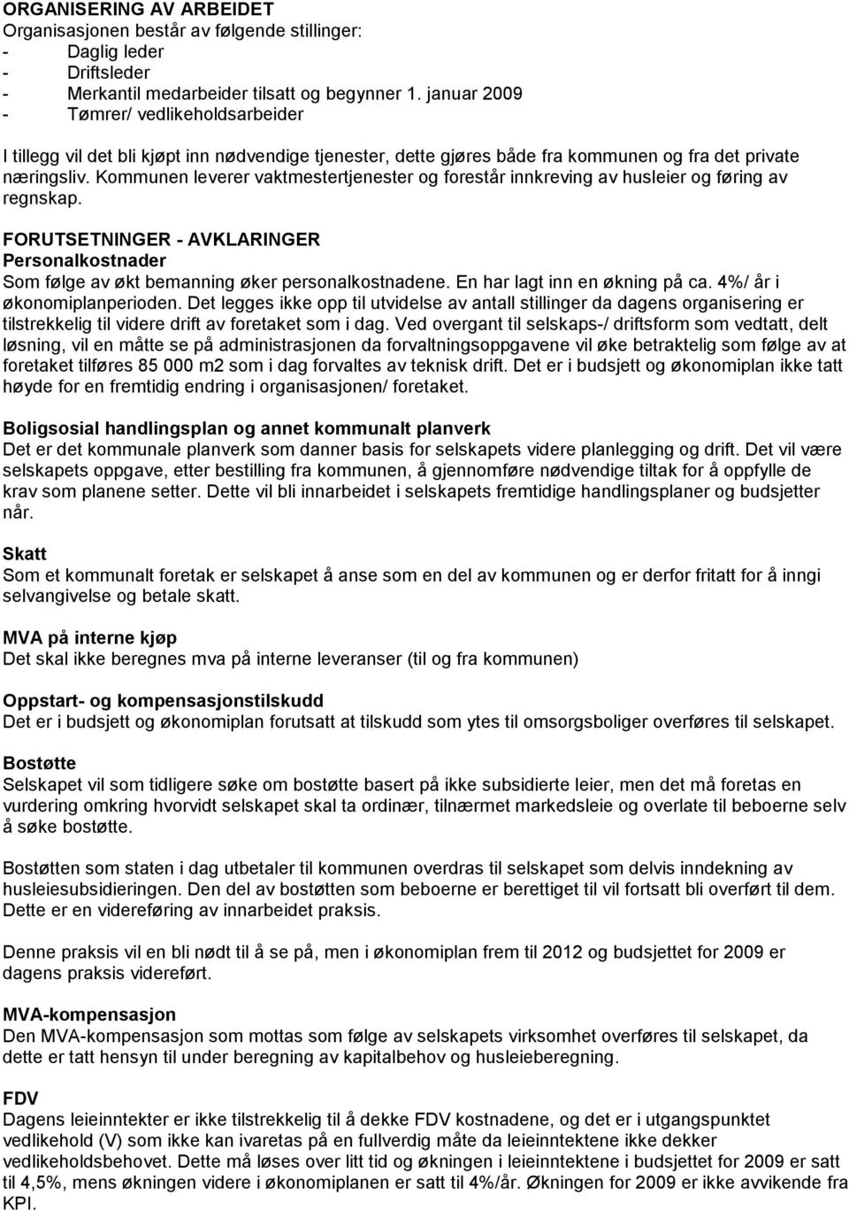 Kommunen leverer vaktmestertjenester og forestår innkreving av husleier og føring av regnskap. FORUTSETNINGER - AVKLARINGER Personalkostnader Som følge av økt bemanning øker personalkostnadene.