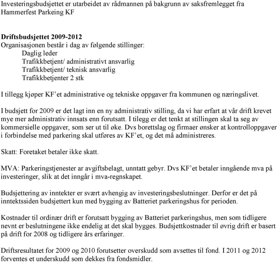 I budsjett for 2009 er det lagt inn en ny administrativ stilling, da vi har erfart at vår drift krevet mye mer administrativ innsats enn forutsatt.