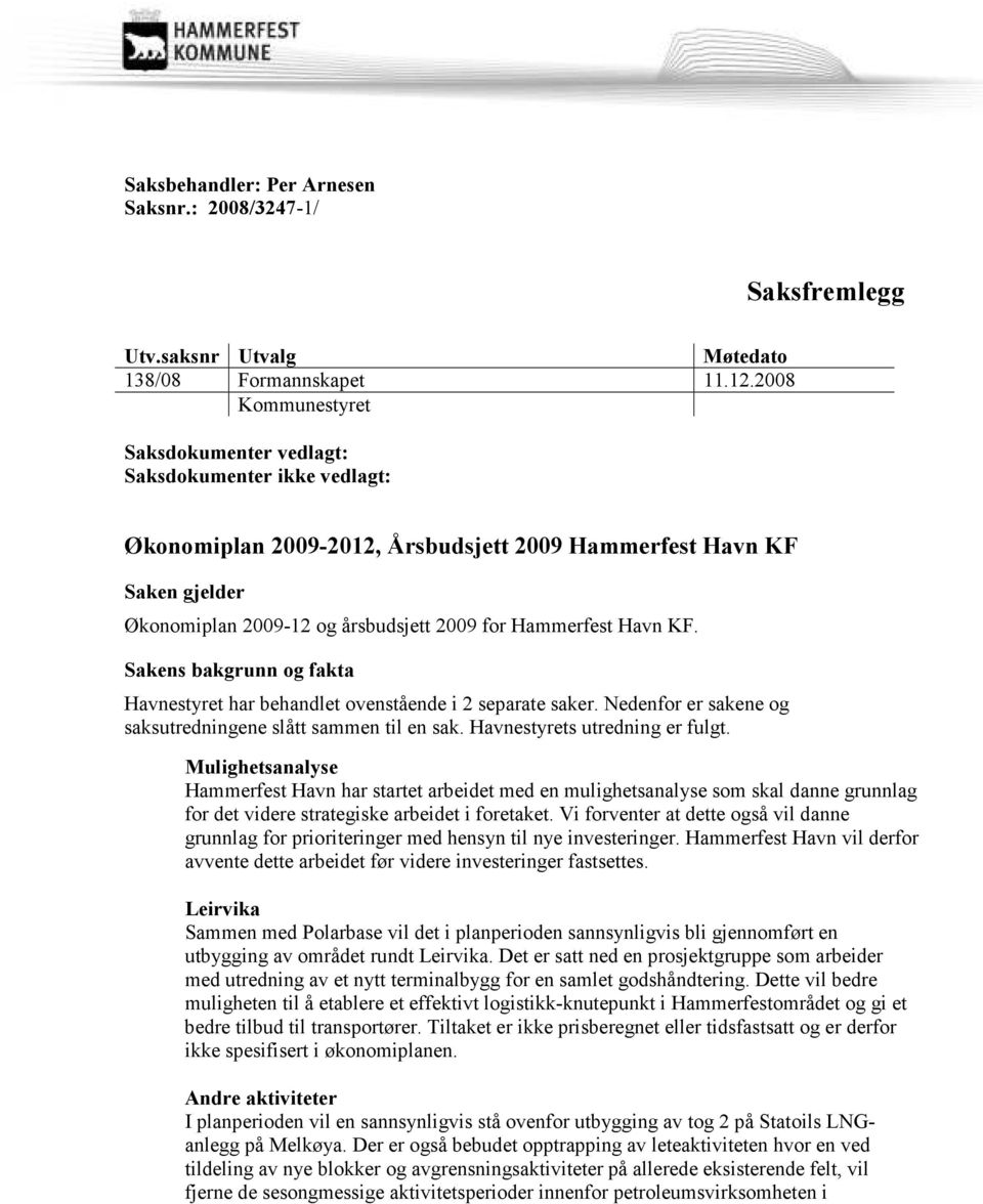 Havn KF. Sakens bakgrunn og fakta Havnestyret har behandlet ovenstående i 2 separate saker. Nedenfor er sakene og saksutredningene slått sammen til en sak. Havnestyrets utredning er fulgt.