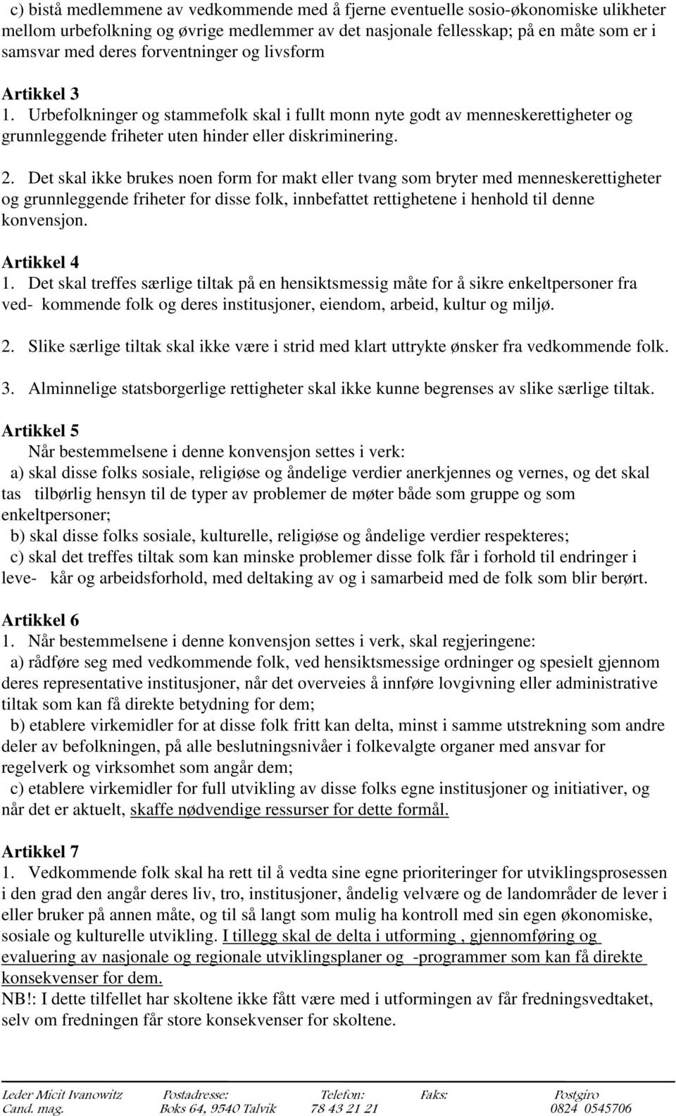 Det skal ikke brukes noen form for makt eller tvang som bryter med menneskerettigheter og grunnleggende friheter for disse folk, innbefattet rettighetene i henhold til denne konvensjon. Artikkel 4 1.