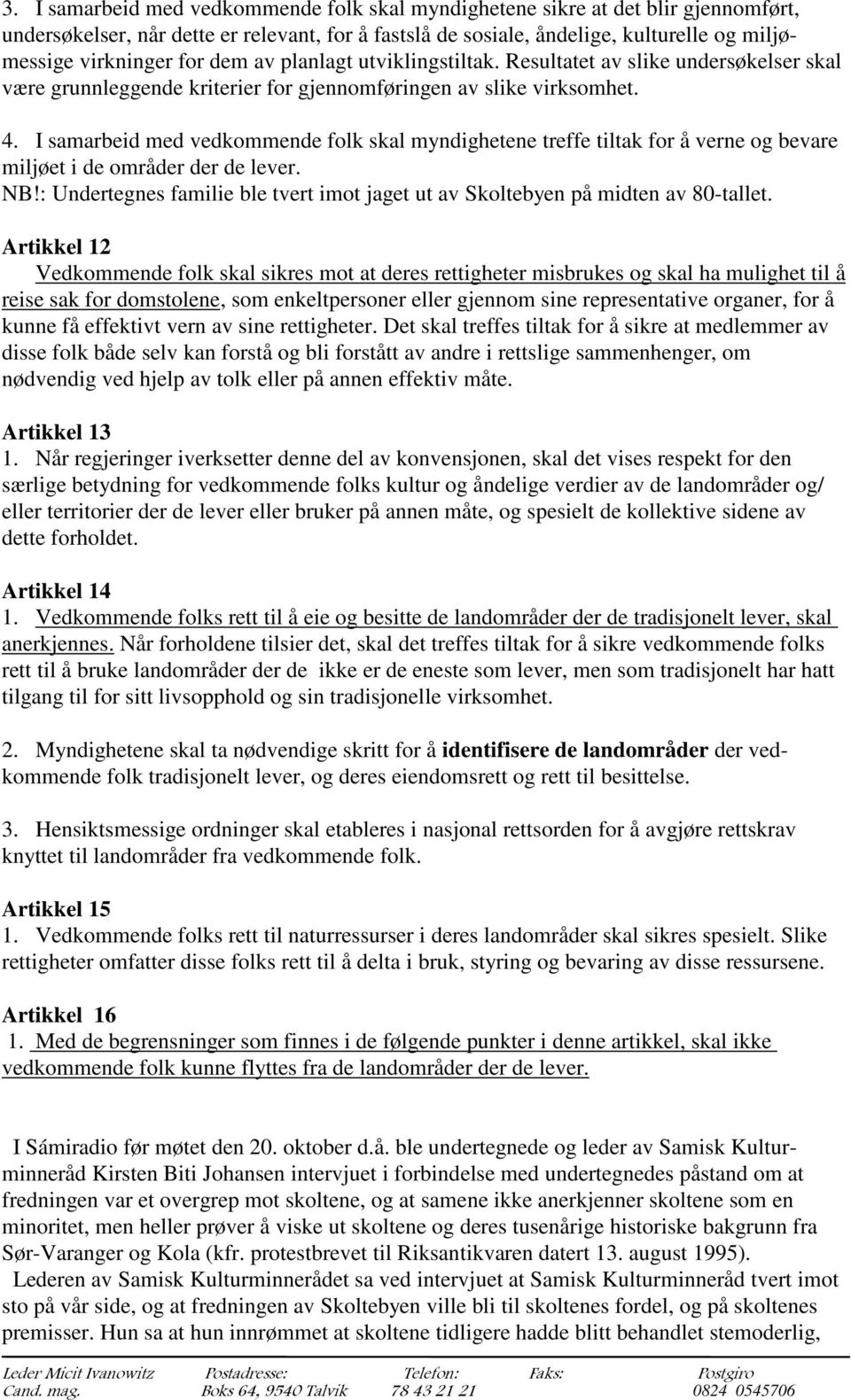 I samarbeid med vedkommende folk skal myndighetene treffe tiltak for å verne og bevare miljøet i de områder der de lever. NB!