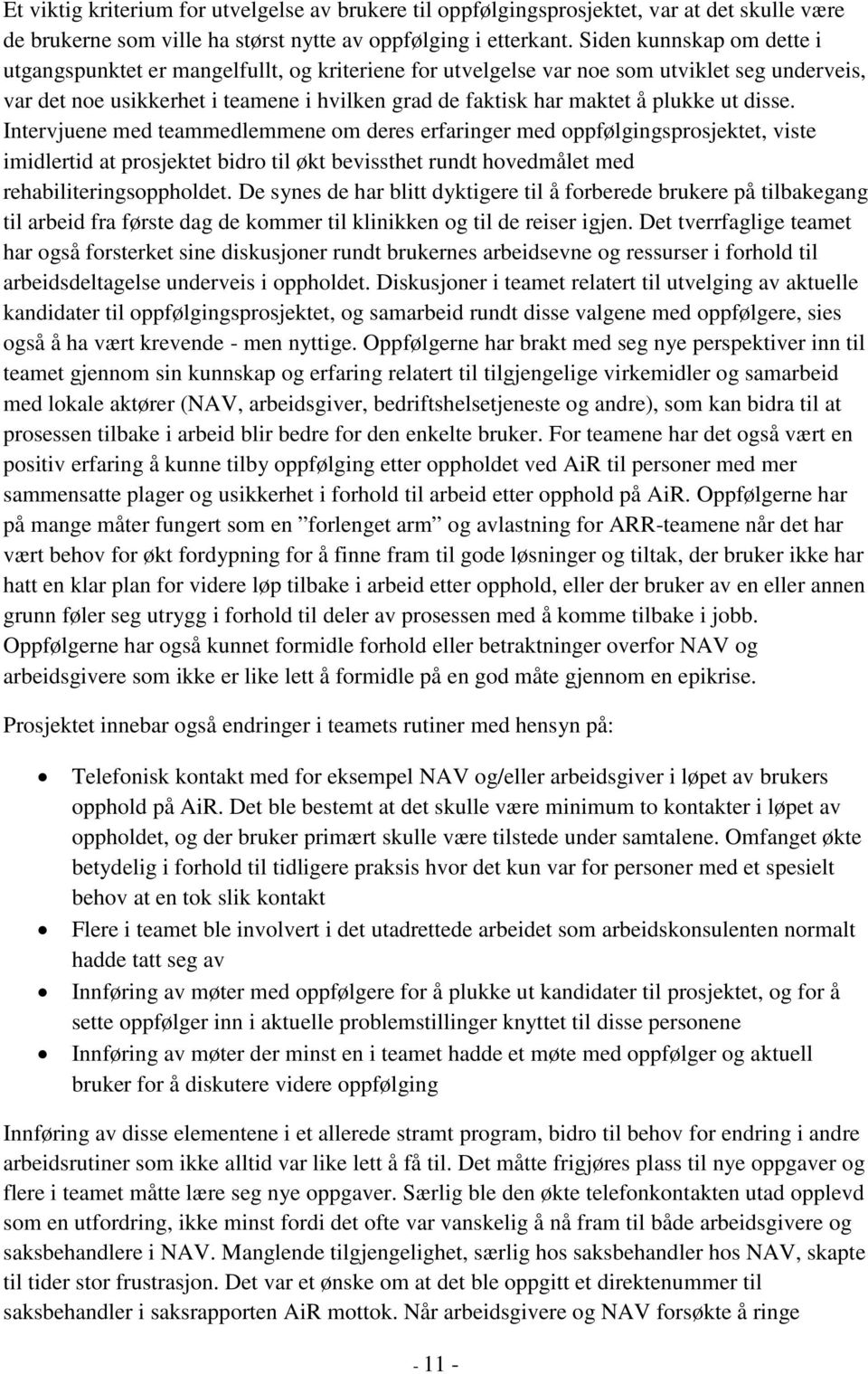 plukke ut disse. Intervjuene med teammedlemmene om deres erfaringer med oppfølgingsprosjektet, viste imidlertid at prosjektet bidro til økt bevissthet rundt hovedmålet med rehabiliteringsoppholdet.