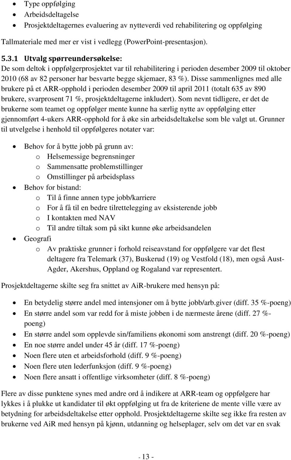 Disse sammenlignes med alle brukere på et ARR-opphold i perioden desember 2009 til april 2011 (totalt 635 av 890 brukere, svarprosent 71 %, prosjektdeltagerne inkludert).