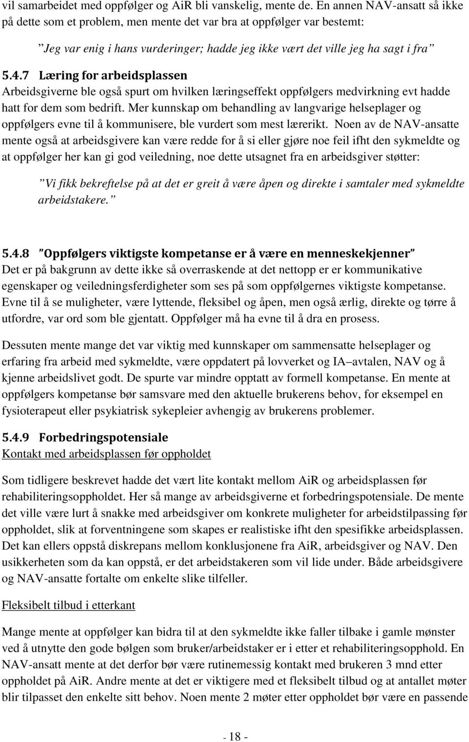 7 Læring for arbeidsplassen Arbeidsgiverne ble også spurt om hvilken læringseffekt oppfølgers medvirkning evt hadde hatt for dem som bedrift.