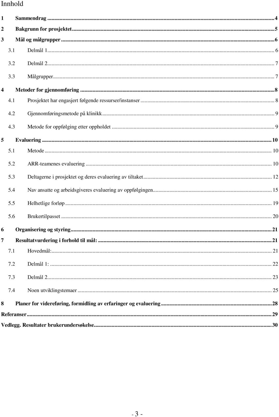 .. 10 5.3 Deltagerne i prosjektet og deres evaluering av tiltaket... 12 5.4 Nav ansatte og arbeidsgiveres evaluering av oppfølgingen... 15 5.5 Helhetlige forløp... 19 5.6 Brukertilpasset.