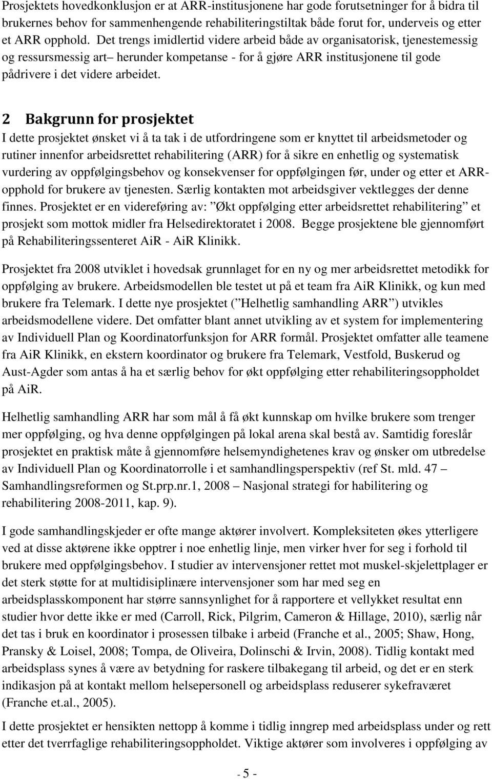 2 Bakgrunn for prosjektet I dette prosjektet ønsket vi å ta tak i de utfordringene som er knyttet til arbeidsmetoder og rutiner innenfor arbeidsrettet rehabilitering (ARR) for å sikre en enhetlig og