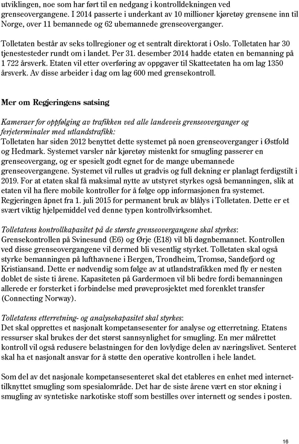 Tolletaten består av seks tollregioner og et sentralt direktorat i Oslo. Tolletaten har 30 tjenestesteder rundt om i landet. Per 31. desember 2014 hadde etaten en bemanning på 1 722 årsverk.