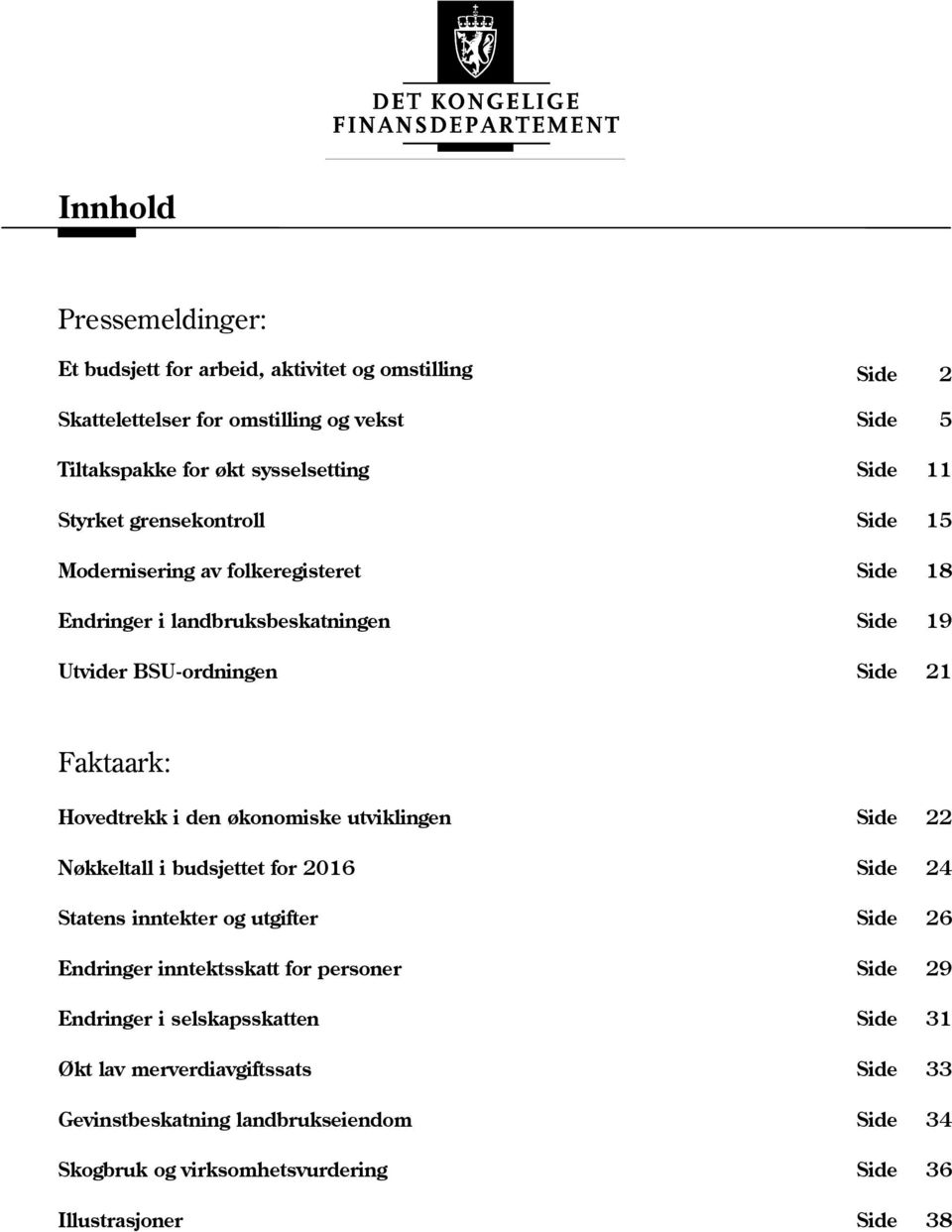 i den økonomiske utviklingen Side 22 Nøkkeltall i budsjettet for 2016 Side 24 Statens inntekter og utgifter Side 26 Endringer inntektsskatt for personer Side 29