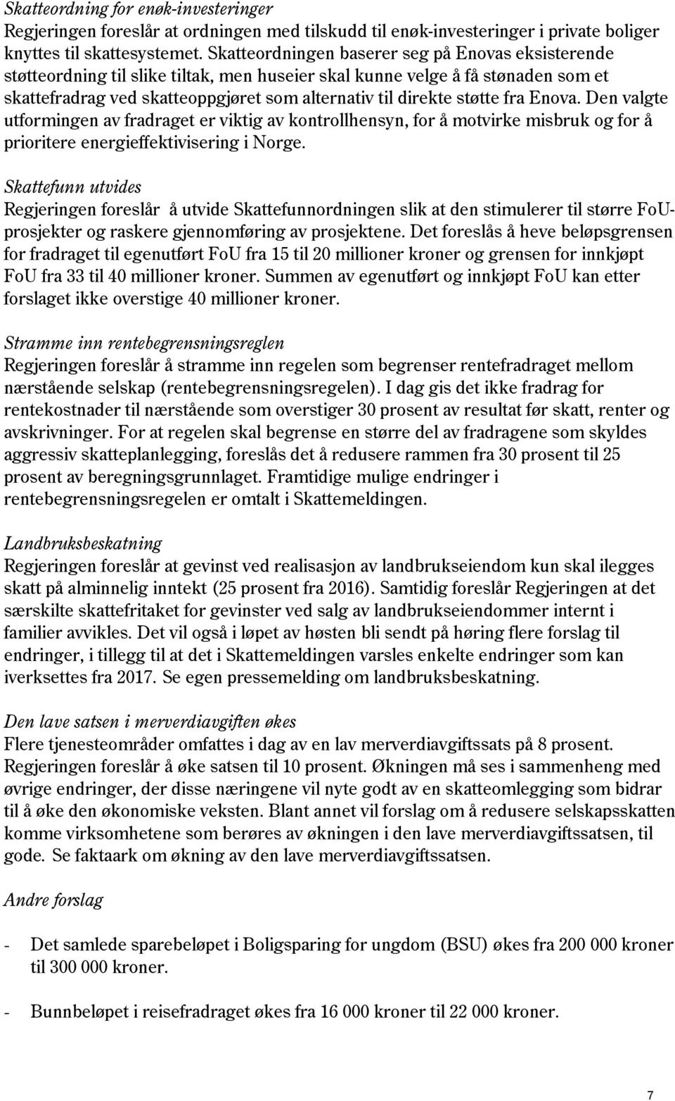 støtte fra Enova. Den valgte utformingen av fradraget er viktig av kontrollhensyn, for å motvirke misbruk og for å prioritere energieffektivisering i Norge.