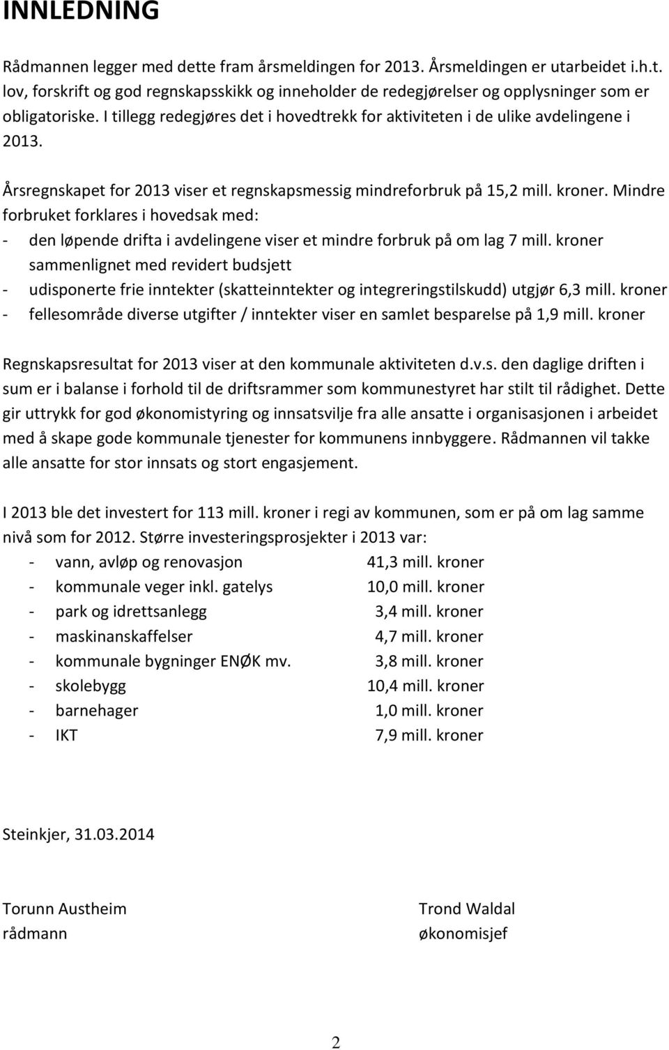 Mindre forbruket forklares i hovedsak med: - den løpende drifta i avdelingene viser et mindre forbruk på om lag 7 mill.