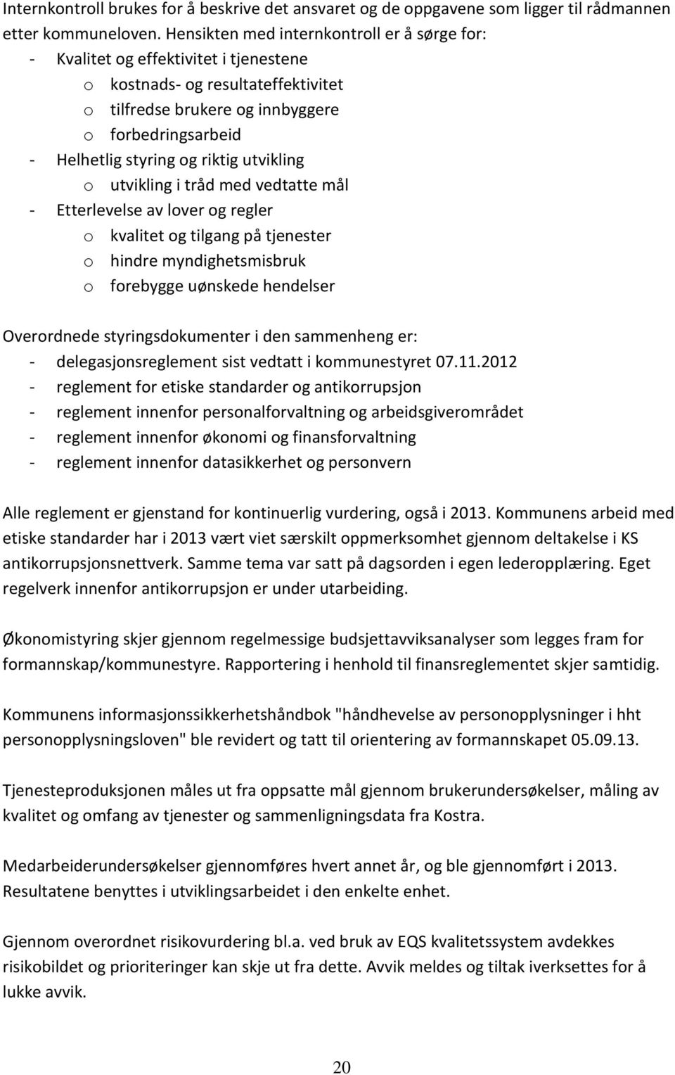 riktig utvikling o utvikling i tråd med vedtatte mål - Etterlevelse av lover og regler o kvalitet og tilgang på tjenester o hindre myndighetsmisbruk o forebygge uønskede hendelser Overordnede