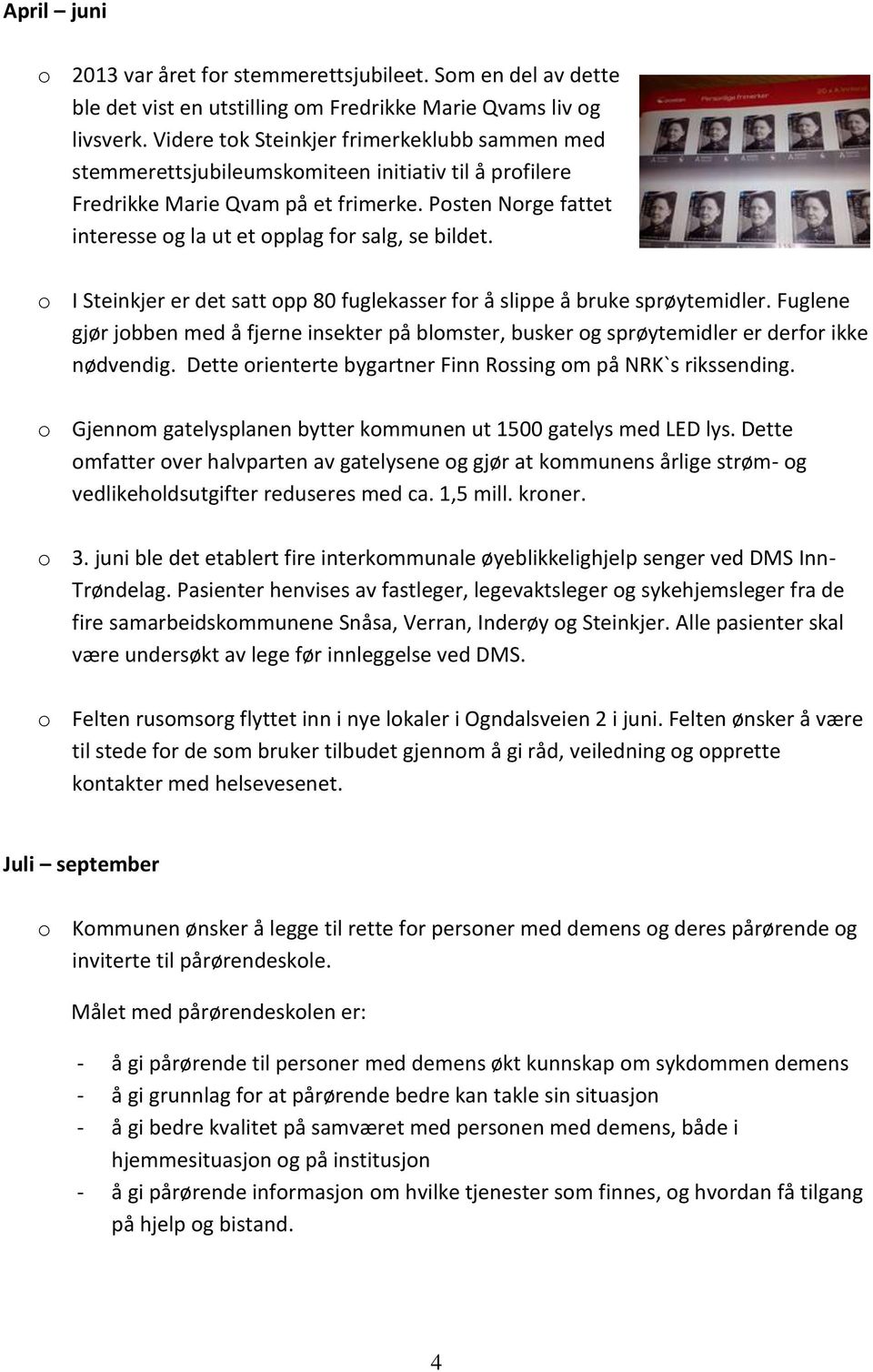 Posten Norge fattet interesse og la ut et opplag for salg, se bildet. o I Steinkjer er det satt opp 80 fuglekasser for å slippe å bruke sprøytemidler.