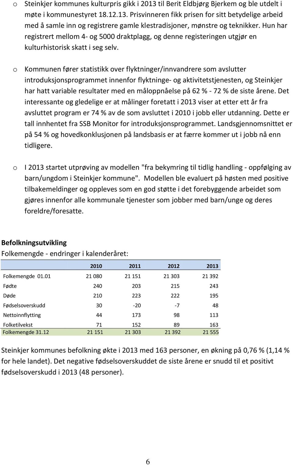 o Kommunen fører statistikk over flyktninger/innvandrere som avslutter introduksjonsprogrammet innenfor flyktninge- og aktivitetstjenesten, og Steinkjer har hatt variable resultater med en