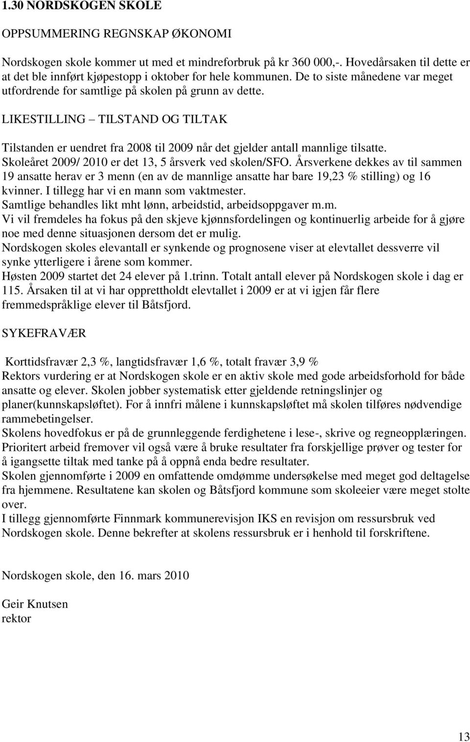 LIKESTILLING TILSTAND OG TILTAK Tilstanden er uendret fra 2008 til 2009 når det gjelder antall mannlige tilsatte. Skoleåret 2009/ 2010 er det 13, 5 årsverk ved skolen/sfo.