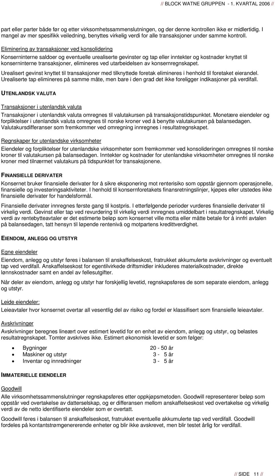 Eliminering av transaksjoner ved konsolidering Konserninterne saldoer og eventuelle urealiserte gevinster og tap eller inntekter og kostnader knyttet til konserninterne transaksjoner, elimineres ved