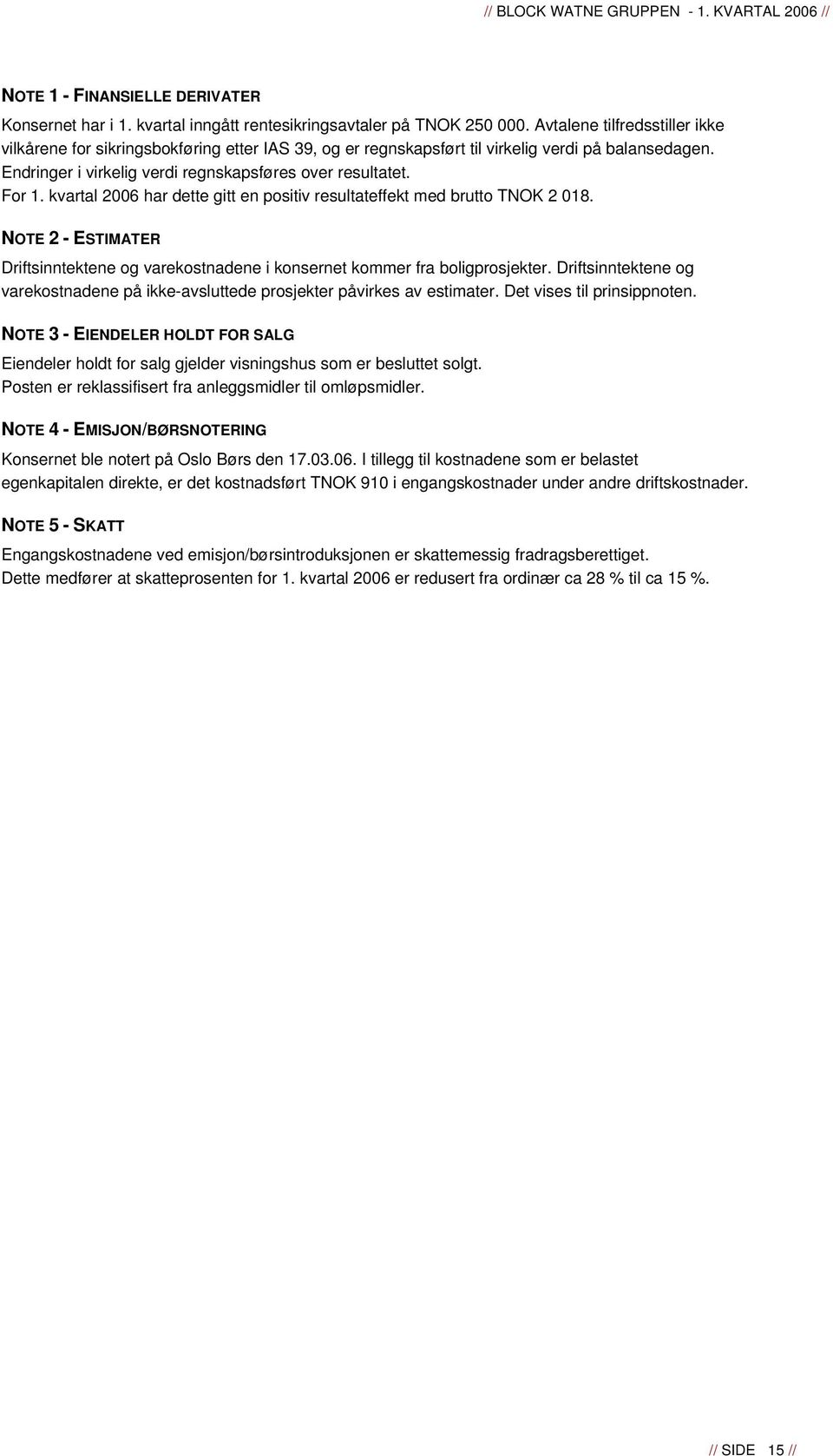 kvartal 2006 har dette gitt en positiv resultateffekt med brutto TNOK 2 018. NOTE 2 - ESTIMATER Driftsinntektene og varekostnadene i konsernet kommer fra boligprosjekter.