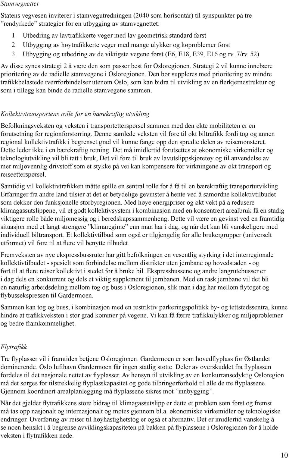 Utbygging og utbedring av de viktigste vegene først (E6, E18, E39, E16 og rv. 7/rv. 52) Av disse synes strategi 2 å være den som passer best for Osloregionen.