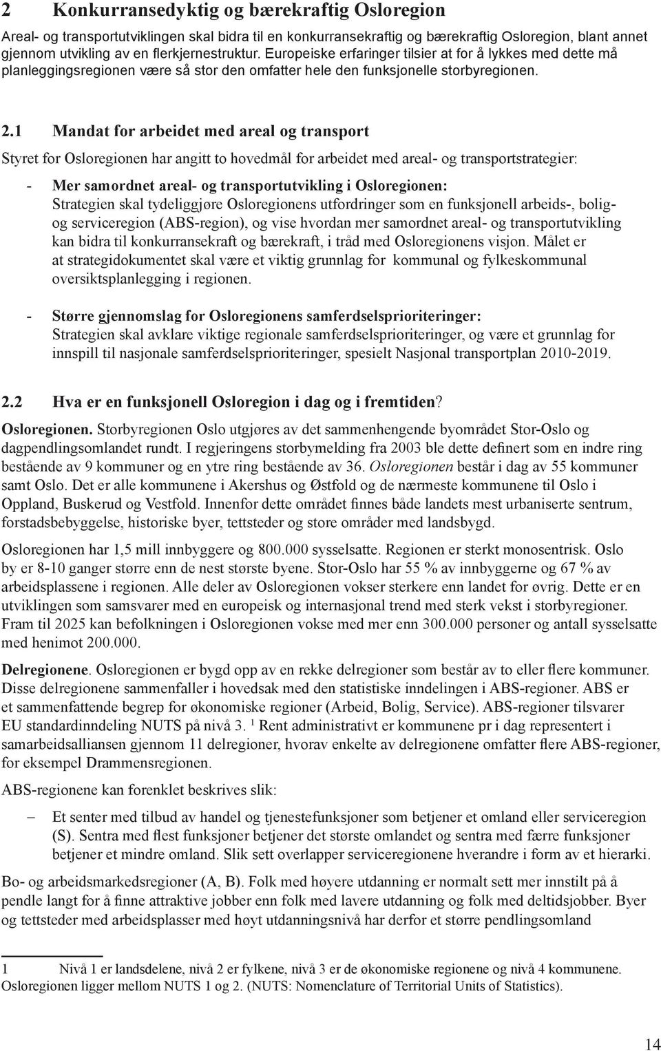 1 Mandat for arbeidet med areal og transport Styret for Osloregionen har angitt to hovedmål for arbeidet med areal- og transportstrategier: - Mer samordnet areal- og transportutvikling i