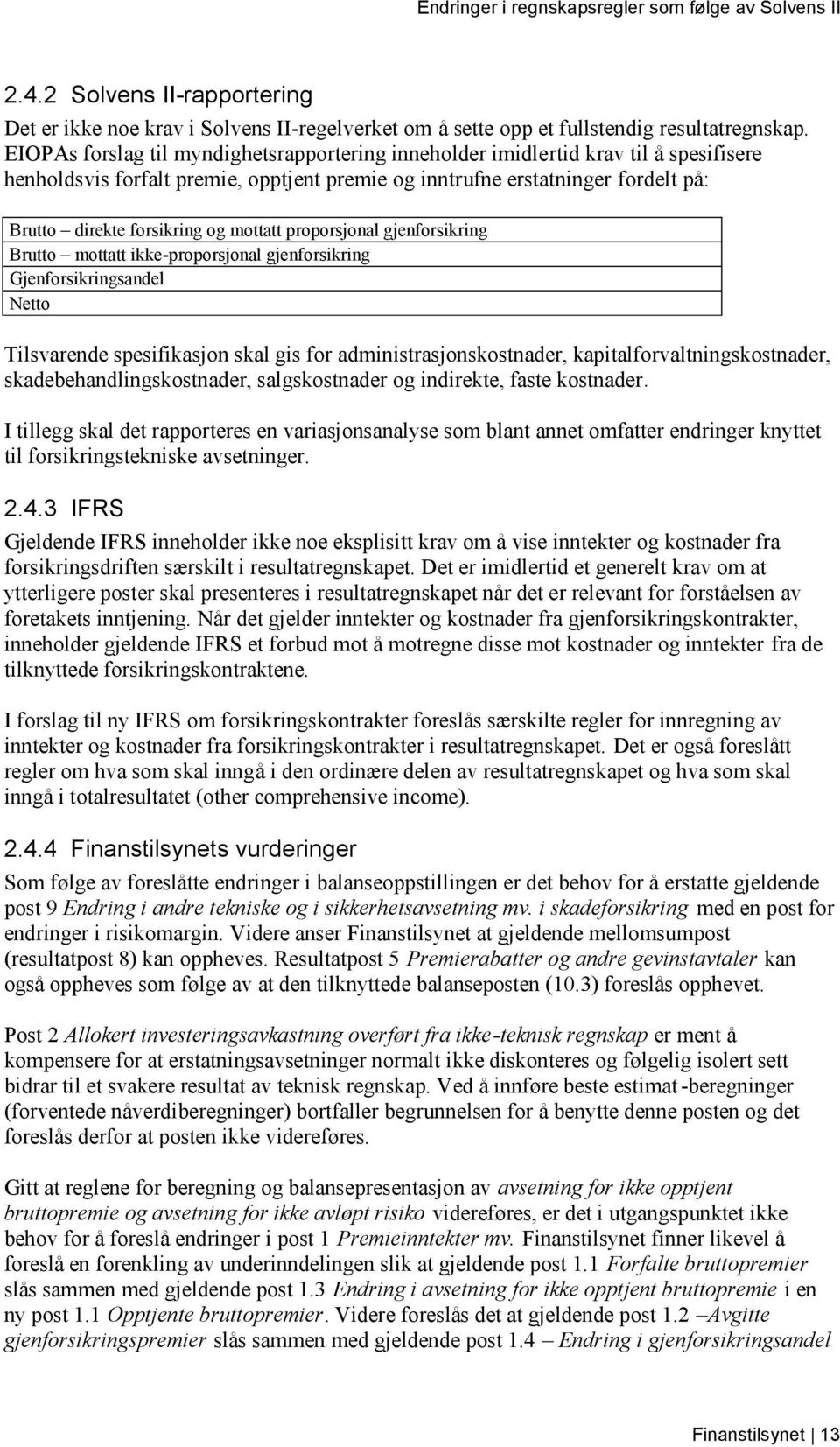 mottatt proporsjonal gjenforsikring Brutto mottatt ikke-proporsjonal gjenforsikring Gjenforsikringsandel Netto Tilsvarende spesifikasjon skal gis for administrasjonskostnader,