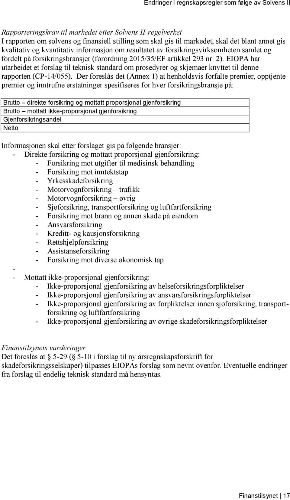 EIOPA har utarbeidet et forslag til teknisk standard om prosedyrer og skjemaer knyttet til denne rapporten (CP-14/055).