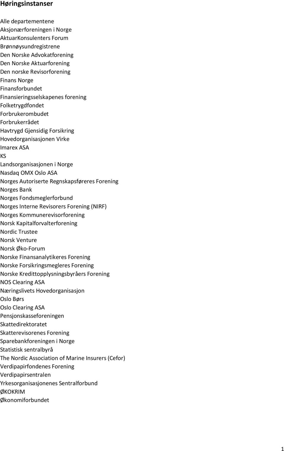 Norge Nasdaq OMX Oslo ASA Norges Autoriserte Regnskapsføreres Forening Norges Bank Norges Fondsmeglerforbund Norges Interne Revisorers Forening (NIRF) Norges Kommunerevisorforening Norsk