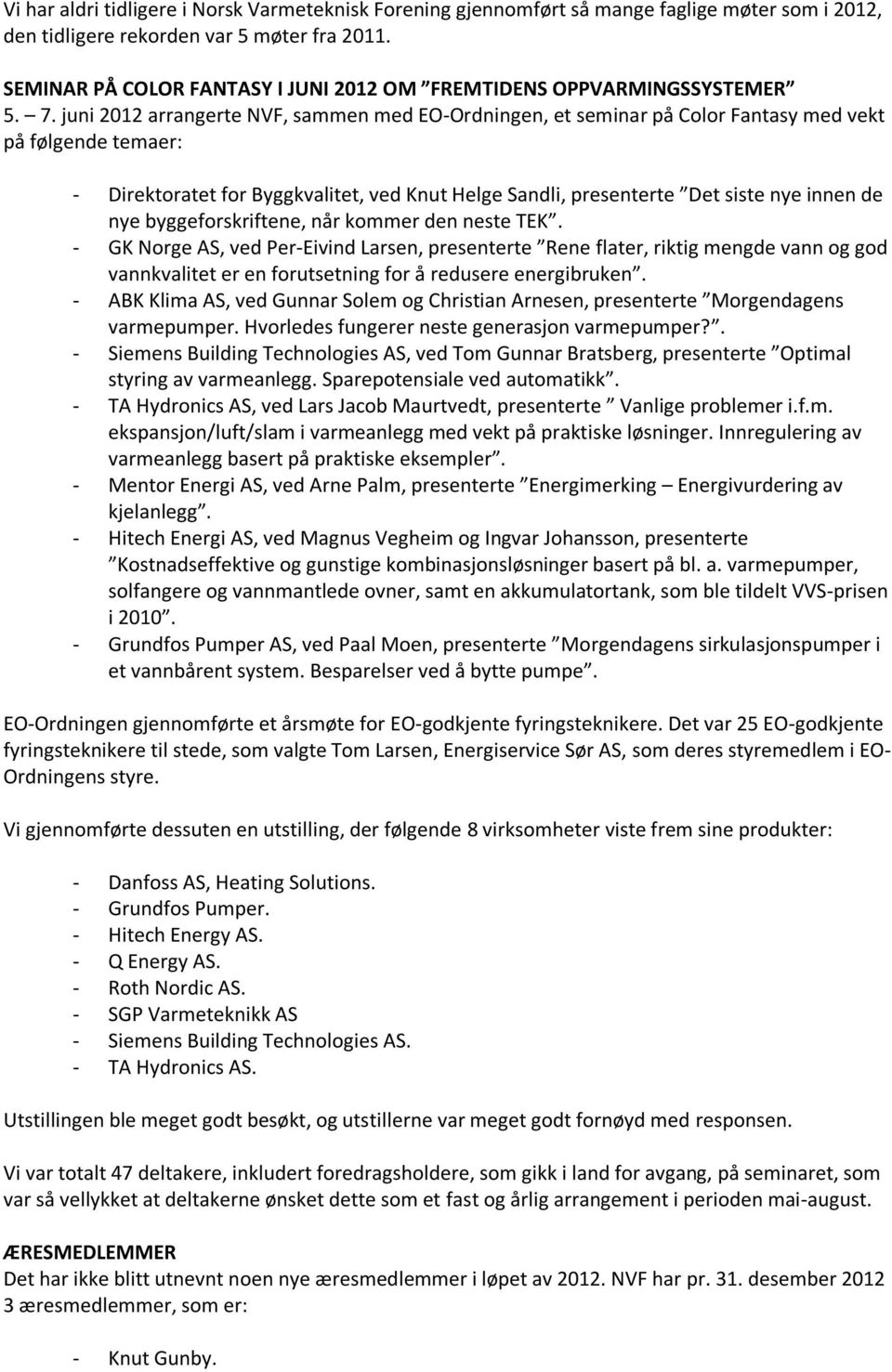 juni 2012 arrangerte NVF, sammen med EO-Ordningen, et seminar på Color Fantasy med vekt på følgende temaer: - Direktoratet for Byggkvalitet, ved Knut Helge Sandli, presenterte Det siste nye innen de