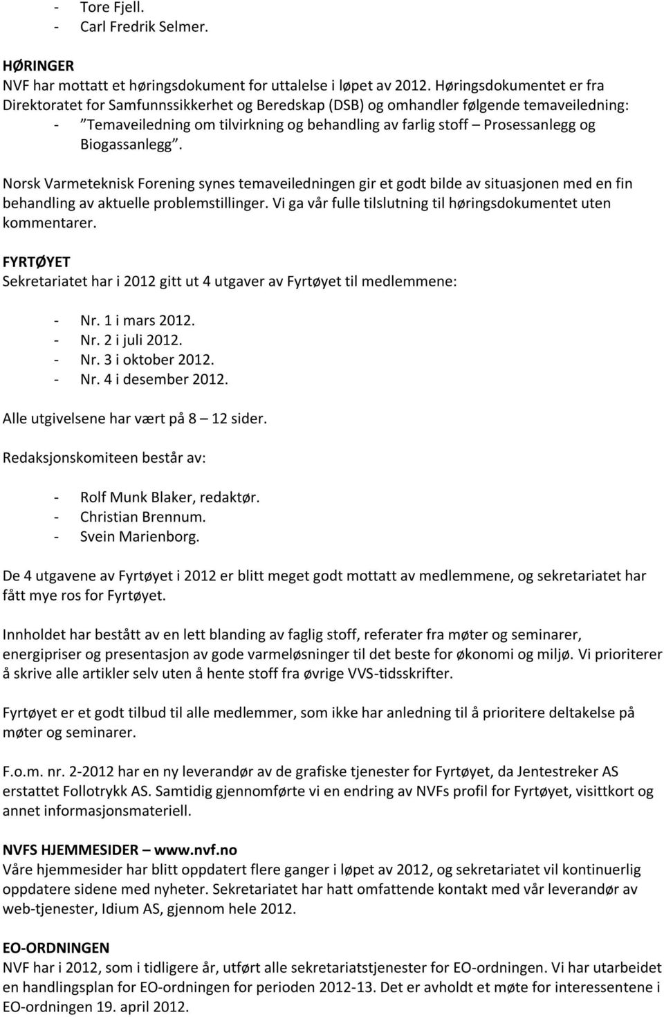 Biogassanlegg. Norsk Varmeteknisk Forening synes temaveiledningen gir et godt bilde av situasjonen med en fin behandling av aktuelle problemstillinger.