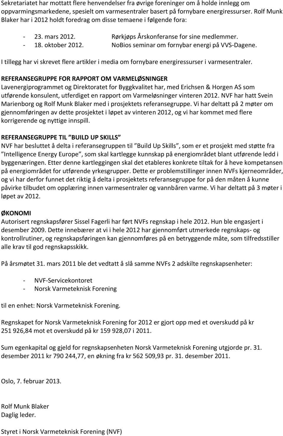 NoBios seminar om fornybar energi på VVS-Dagene. I tillegg har vi skrevet flere artikler i media om fornybare energiressurser i varmesentraler.