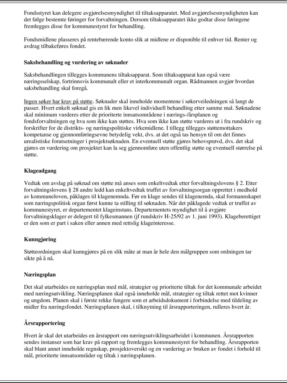 Renter og avdrag tilbakeføres fondet. Saksbehandling og vurdering av søknader Saksbehandlingen tillegges kommunens tiltaksapparat.