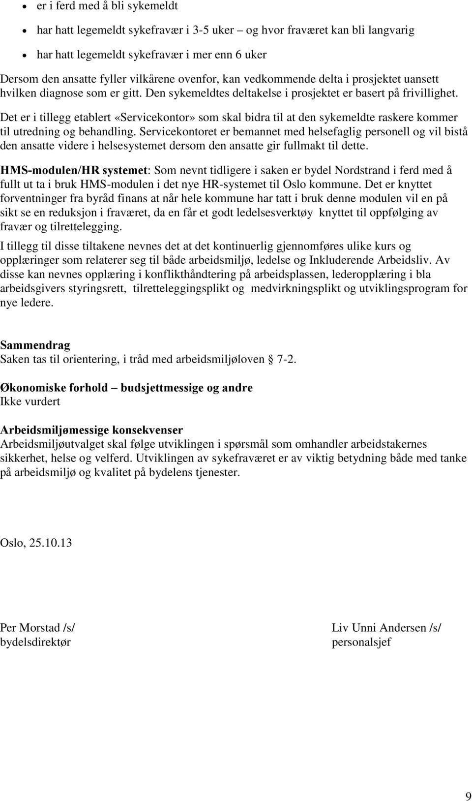 Det er i tillegg etablert «Servicekontor» som skal bidra til at den sykemeldte raskere kommer til utredning og behandling.