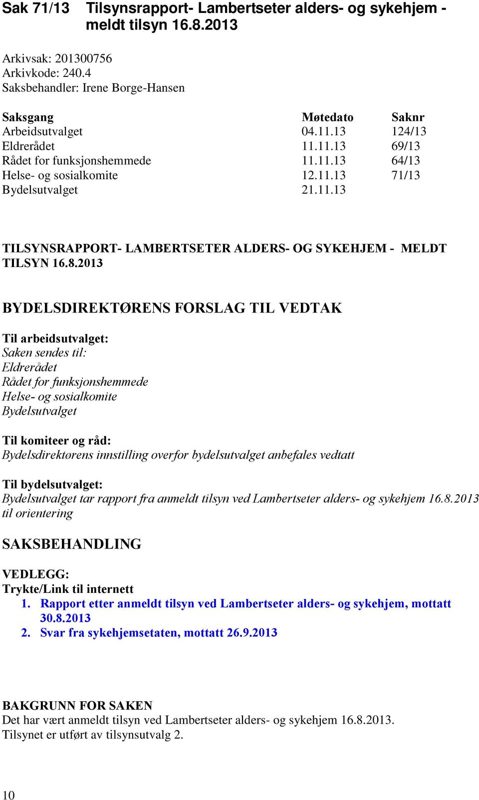 8.2013 BYDELSDIREKTØRENS FORSLAG TIL VEDTAK Til arbeidsutvalget: Saken sendes til: Eldrerådet Rådet for funksjonshemmede Helse- og sosialkomite Bydelsutvalget Til komiteer og råd: Bydelsdirektørens