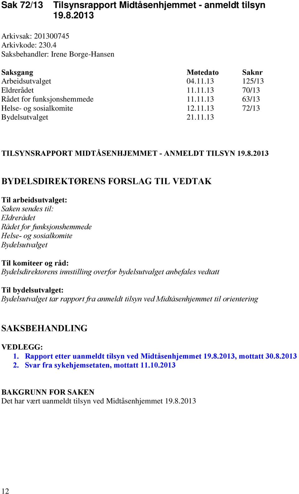 2013 BYDELSDIREKTØRENS FORSLAG TIL VEDTAK Til arbeidsutvalget: Saken sendes til: Eldrerådet Rådet for funksjonshemmede Helse- og sosialkomite Bydelsutvalget Til komiteer og råd: Bydelsdirektørens