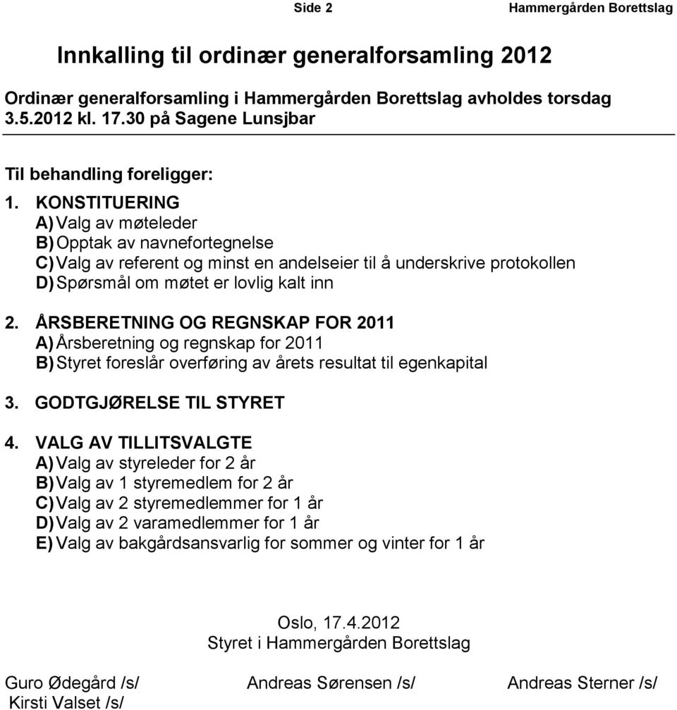 ÅRSBERETNING OG REGNSKAP FOR 2011 A)Årsberetning og regnskap for 2011 B)Styret foreslår overføring av årets resultat til egenkapital 3. GODTGJØRELSE TIL STYRET 4.