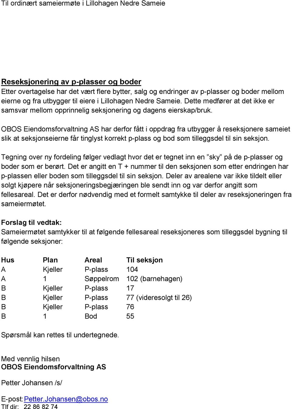 OBOS Eiendomsforvaltning AS har derfor fått i oppdrag fra utbygger å reseksjonere sameiet slik at seksjonseierne får tinglyst korrekt p-plass og bod som tilleggsdel til sin seksjon.