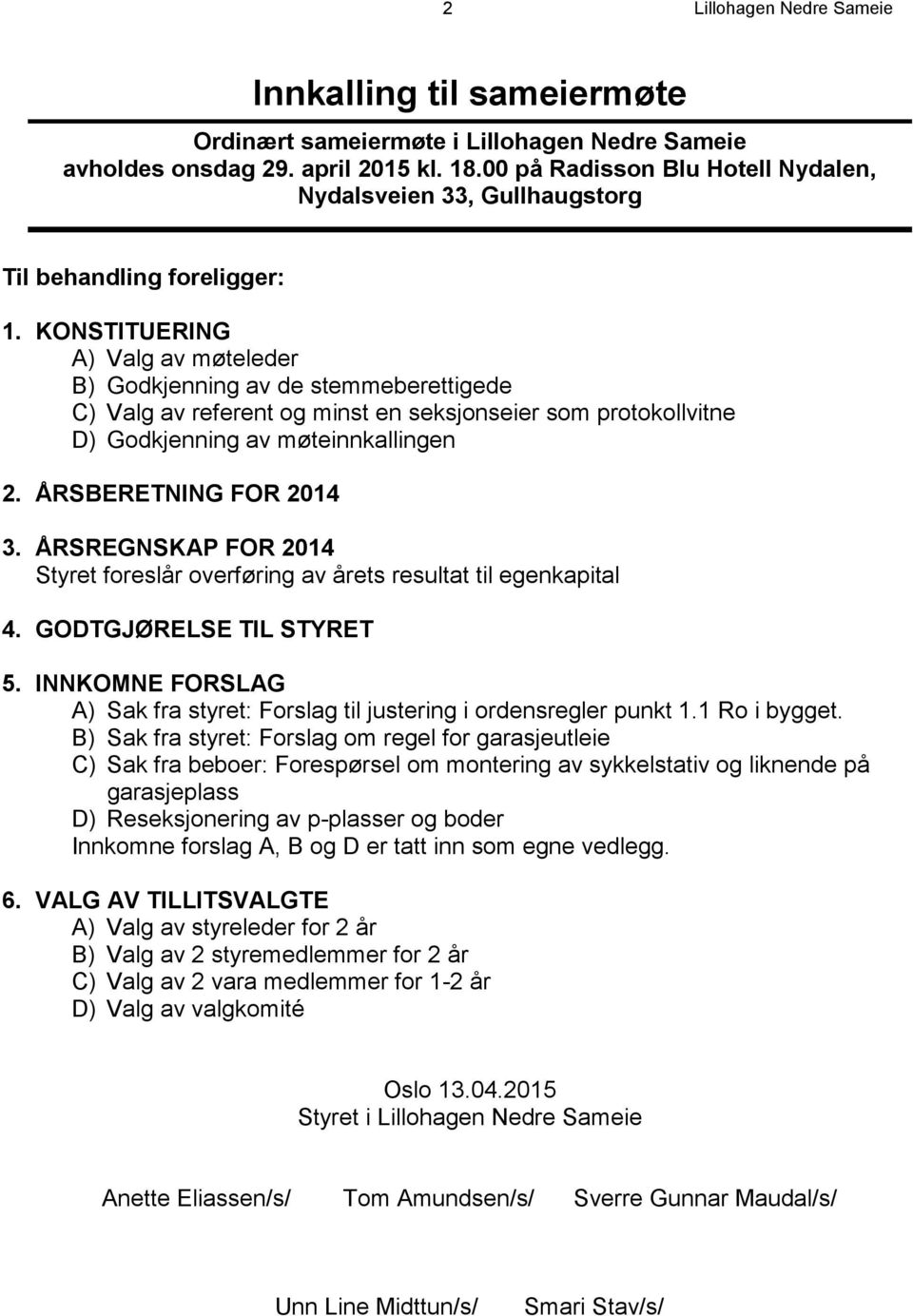 KONSTITUERING A) Valg av møteleder B) Godkjenning av de stemmeberettigede C) Valg av referent og minst en seksjonseier som protokollvitne D) Godkjenning av møteinnkallingen 2. ÅRSBERETNING FOR 2014 3.