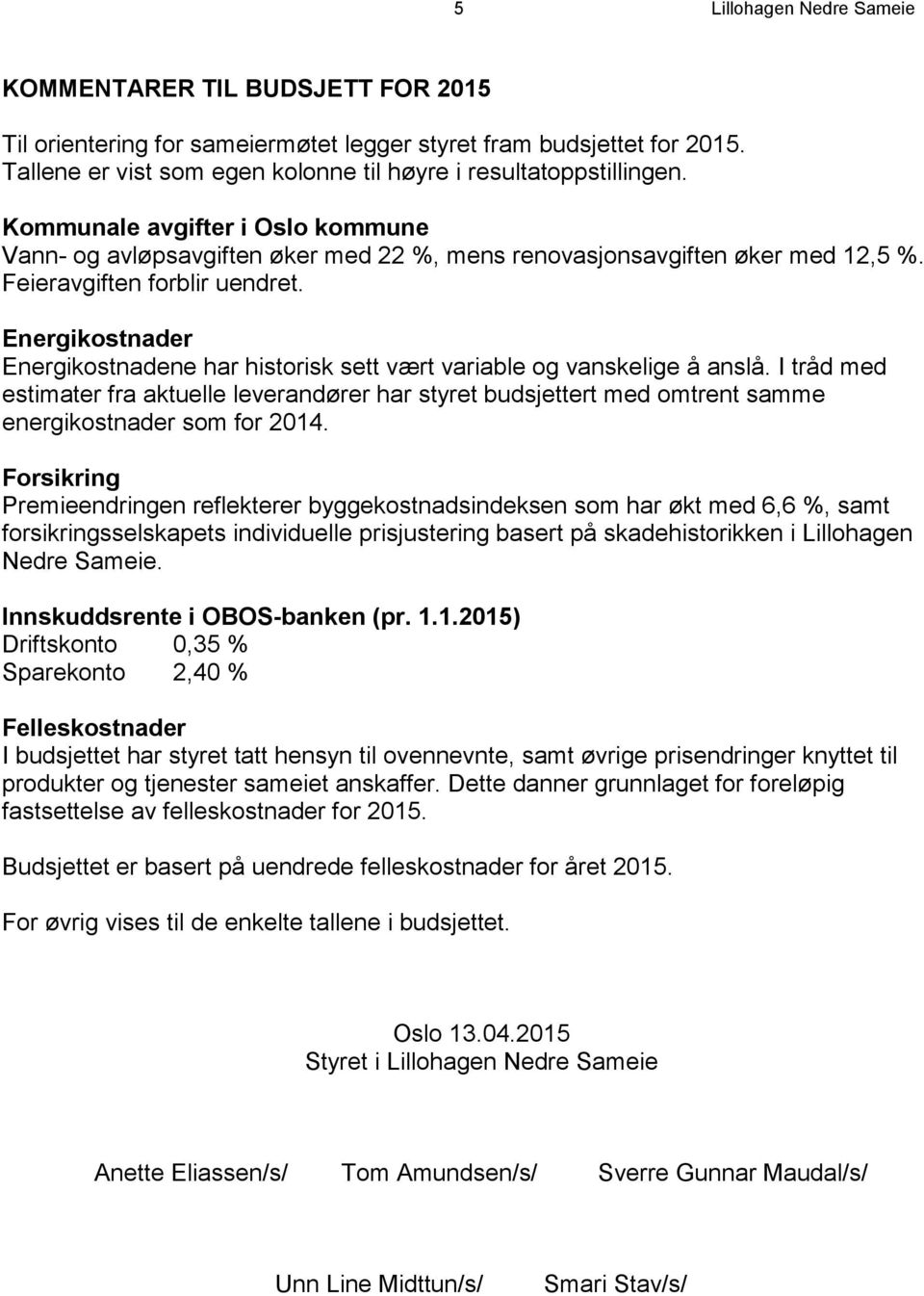 Energikostnader Energikostnadene har historisk sett vært variable og vanskelige å anslå.