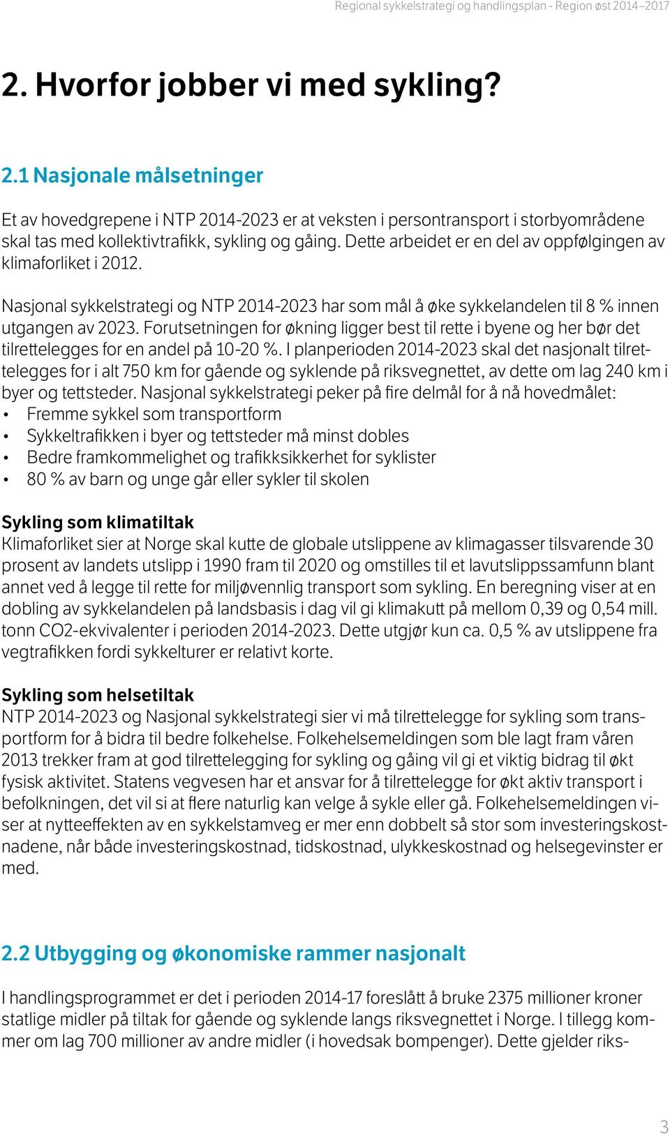 Dette arbeidet er en del av oppfølgingen av klimaforliket i 2012. Nasjonal sykkelstrategi og NTP 2014-2023 har som mål å øke sykkelandelen til 8 % innen utgangen av 2023.