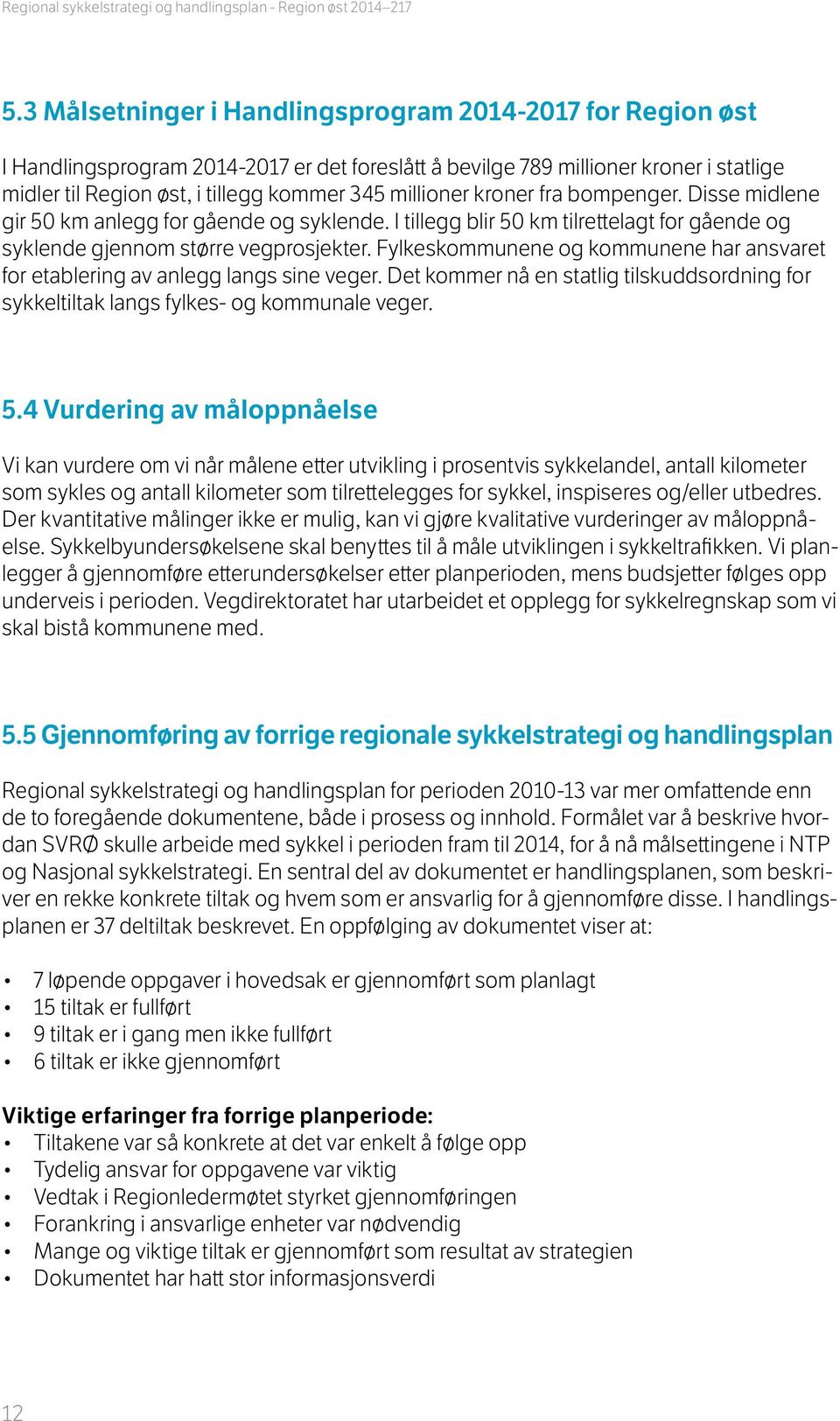 millioner kroner fra bompenger. Disse midlene gir 50 km anlegg for gående og syklende. I tillegg blir 50 km tilrettelagt for gående og syklende gjennom større vegprosjekter.