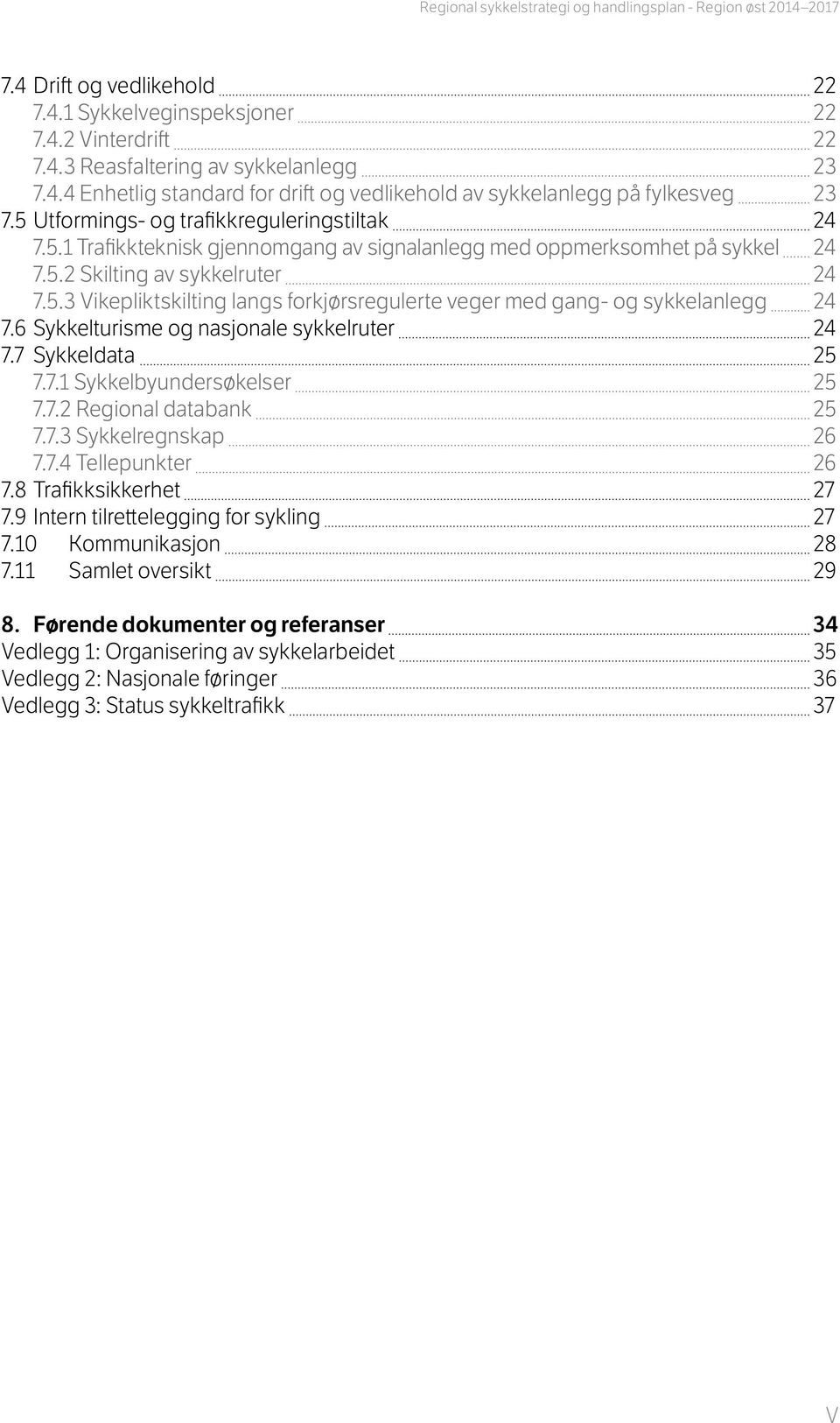 6 Sykkelturisme og nasjonale sykkelruter 24 7.7 Sykkeldata 25 7.7.1 Sykkelbyundersøkelser 25 7.7.2 Regional databank 25 7.7.3 Sykkelregnskap 26 7.7.4 Tellepunkter 26 7.8 Trafikksikkerhet 27 7.