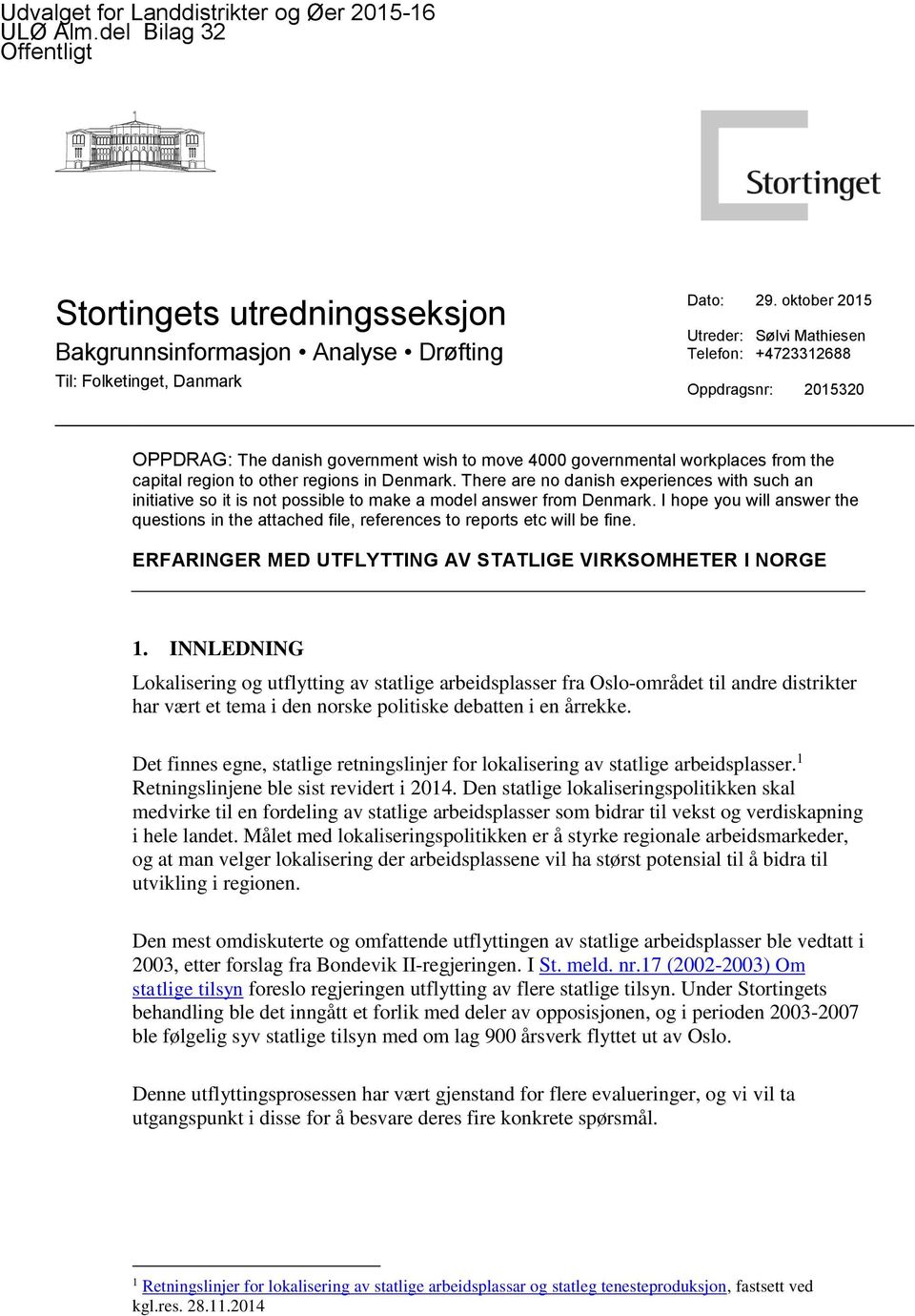 Denmark. There are no danish experiences with such an initiative so it is not possible to make a model answer from Denmark.